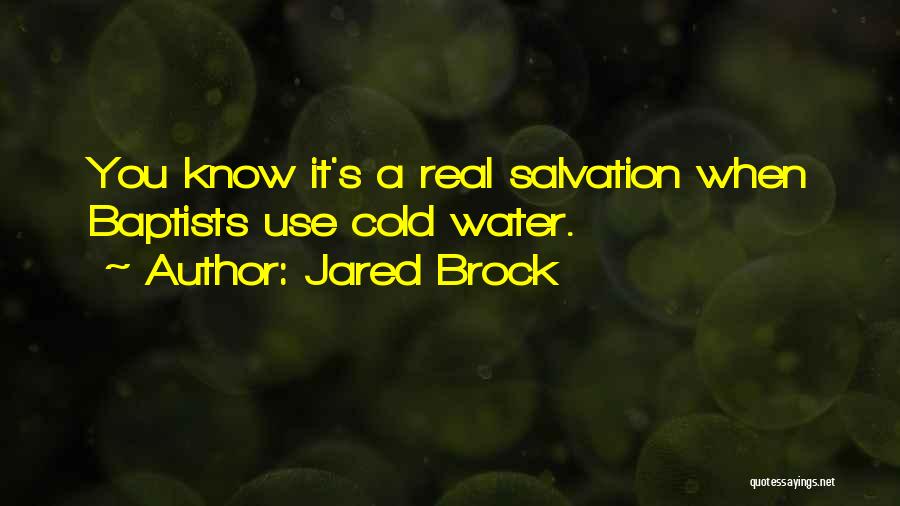 Jared Brock Quotes: You Know It's A Real Salvation When Baptists Use Cold Water.