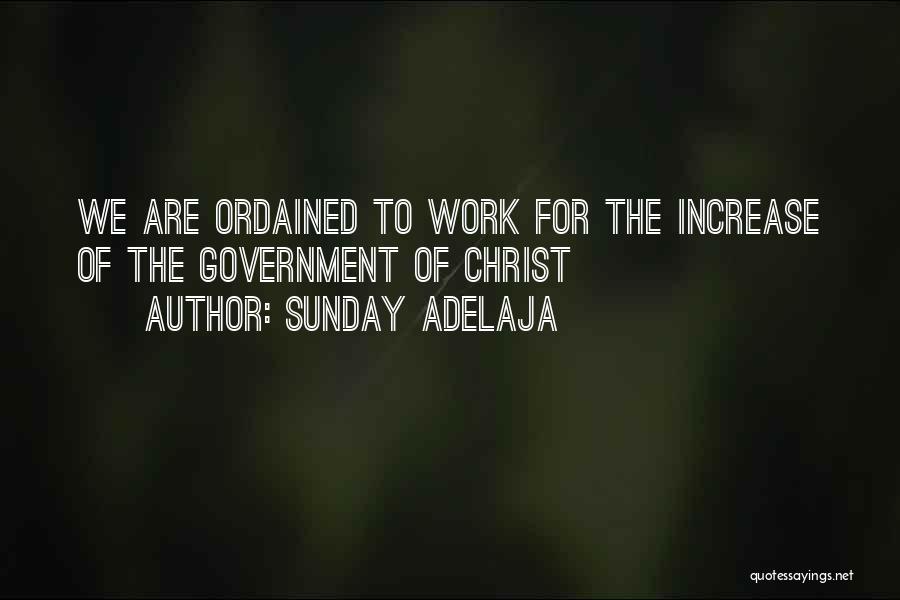 Sunday Adelaja Quotes: We Are Ordained To Work For The Increase Of The Government Of Christ