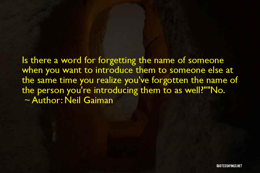 Neil Gaiman Quotes: Is There A Word For Forgetting The Name Of Someone When You Want To Introduce Them To Someone Else At