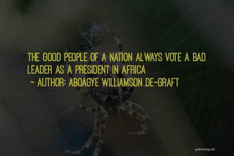 Aboagye Williamson De-graft Quotes: The Good People Of A Nation Always Vote A Bad Leader As A President In Africa