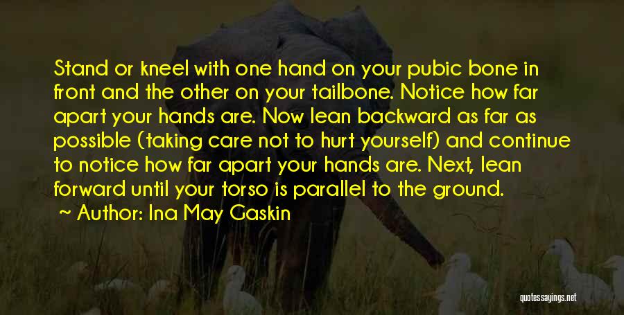 Ina May Gaskin Quotes: Stand Or Kneel With One Hand On Your Pubic Bone In Front And The Other On Your Tailbone. Notice How