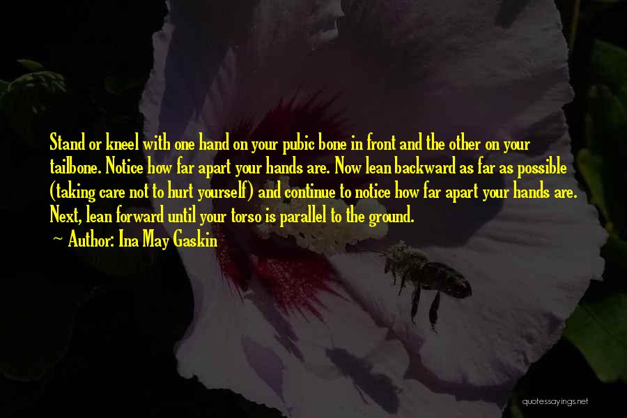 Ina May Gaskin Quotes: Stand Or Kneel With One Hand On Your Pubic Bone In Front And The Other On Your Tailbone. Notice How