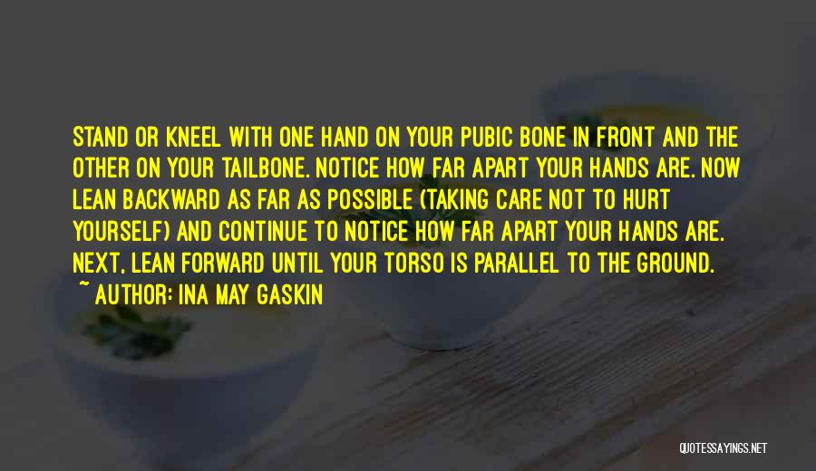 Ina May Gaskin Quotes: Stand Or Kneel With One Hand On Your Pubic Bone In Front And The Other On Your Tailbone. Notice How