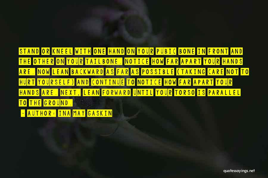 Ina May Gaskin Quotes: Stand Or Kneel With One Hand On Your Pubic Bone In Front And The Other On Your Tailbone. Notice How