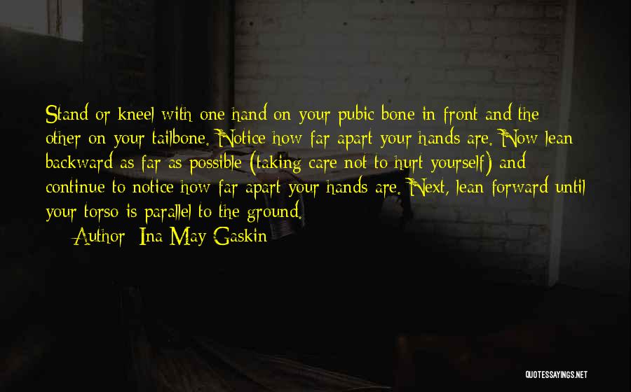 Ina May Gaskin Quotes: Stand Or Kneel With One Hand On Your Pubic Bone In Front And The Other On Your Tailbone. Notice How