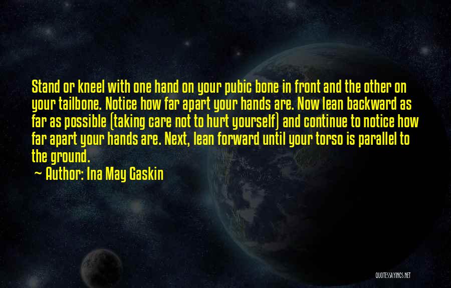 Ina May Gaskin Quotes: Stand Or Kneel With One Hand On Your Pubic Bone In Front And The Other On Your Tailbone. Notice How