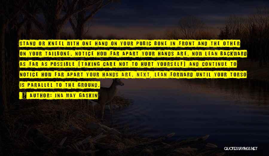 Ina May Gaskin Quotes: Stand Or Kneel With One Hand On Your Pubic Bone In Front And The Other On Your Tailbone. Notice How