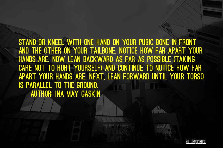 Ina May Gaskin Quotes: Stand Or Kneel With One Hand On Your Pubic Bone In Front And The Other On Your Tailbone. Notice How