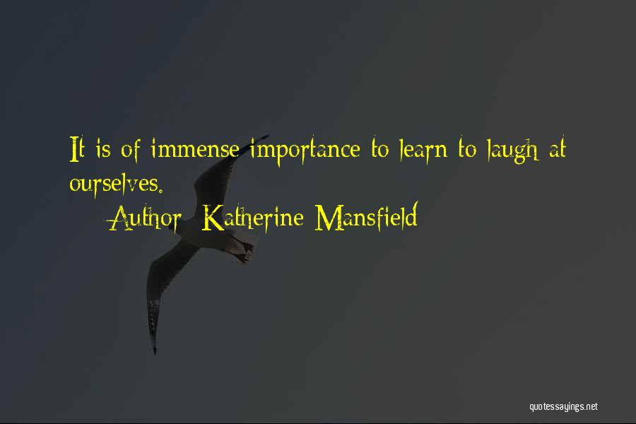 Katherine Mansfield Quotes: It Is Of Immense Importance To Learn To Laugh At Ourselves.