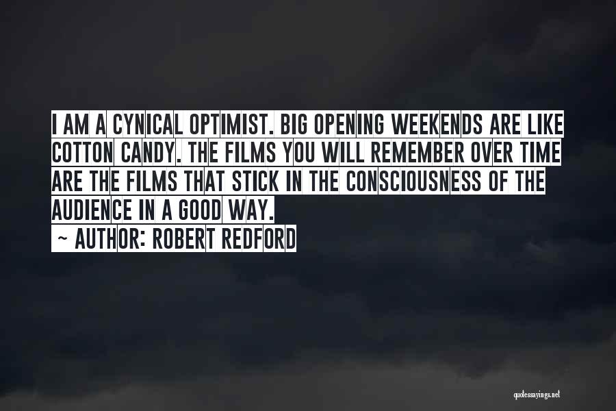 Robert Redford Quotes: I Am A Cynical Optimist. Big Opening Weekends Are Like Cotton Candy. The Films You Will Remember Over Time Are