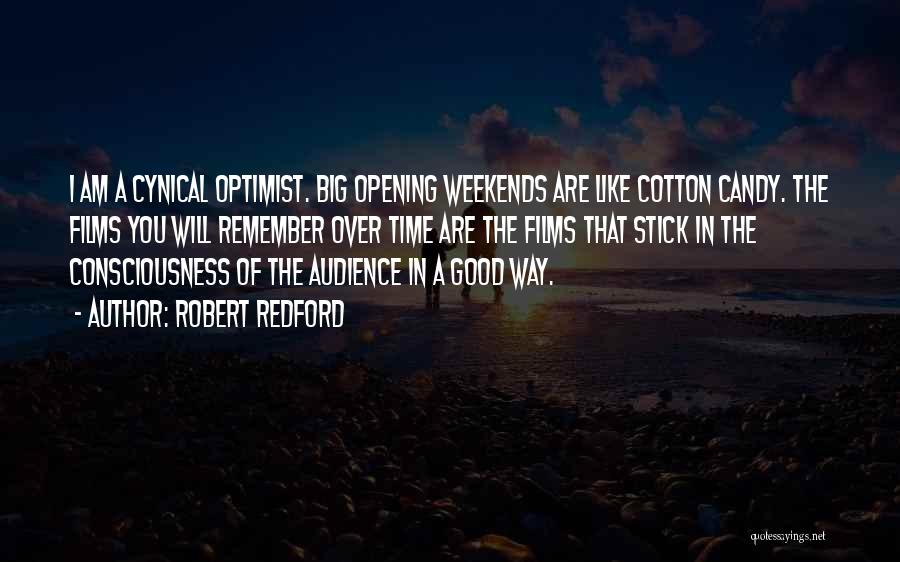 Robert Redford Quotes: I Am A Cynical Optimist. Big Opening Weekends Are Like Cotton Candy. The Films You Will Remember Over Time Are