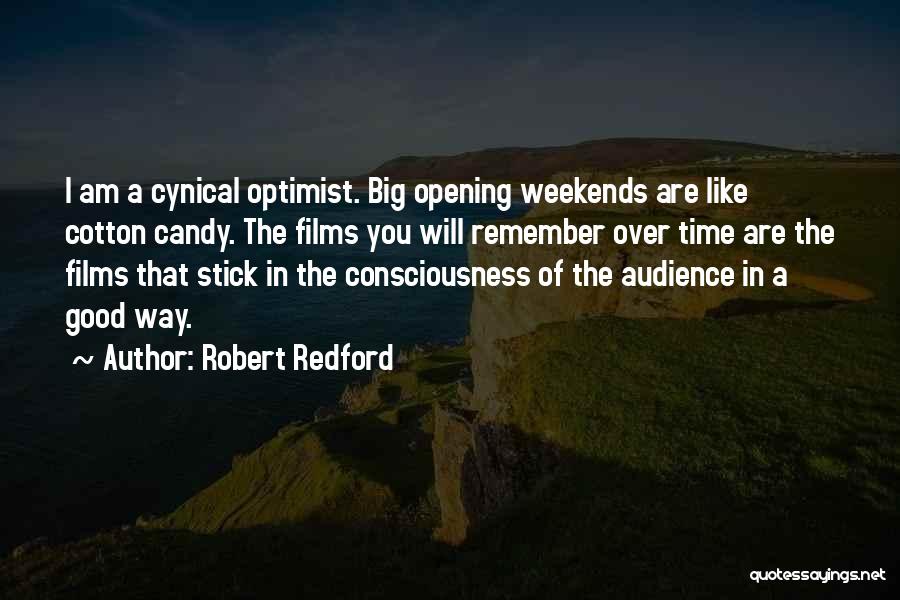 Robert Redford Quotes: I Am A Cynical Optimist. Big Opening Weekends Are Like Cotton Candy. The Films You Will Remember Over Time Are