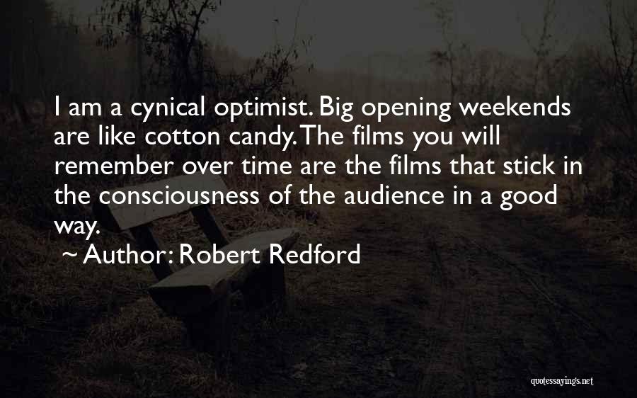 Robert Redford Quotes: I Am A Cynical Optimist. Big Opening Weekends Are Like Cotton Candy. The Films You Will Remember Over Time Are