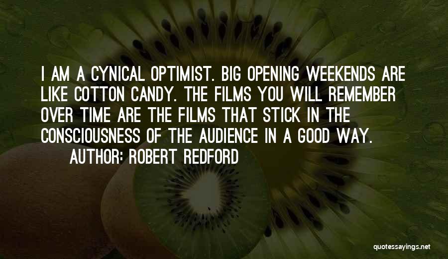 Robert Redford Quotes: I Am A Cynical Optimist. Big Opening Weekends Are Like Cotton Candy. The Films You Will Remember Over Time Are