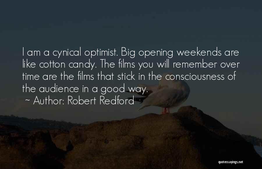 Robert Redford Quotes: I Am A Cynical Optimist. Big Opening Weekends Are Like Cotton Candy. The Films You Will Remember Over Time Are