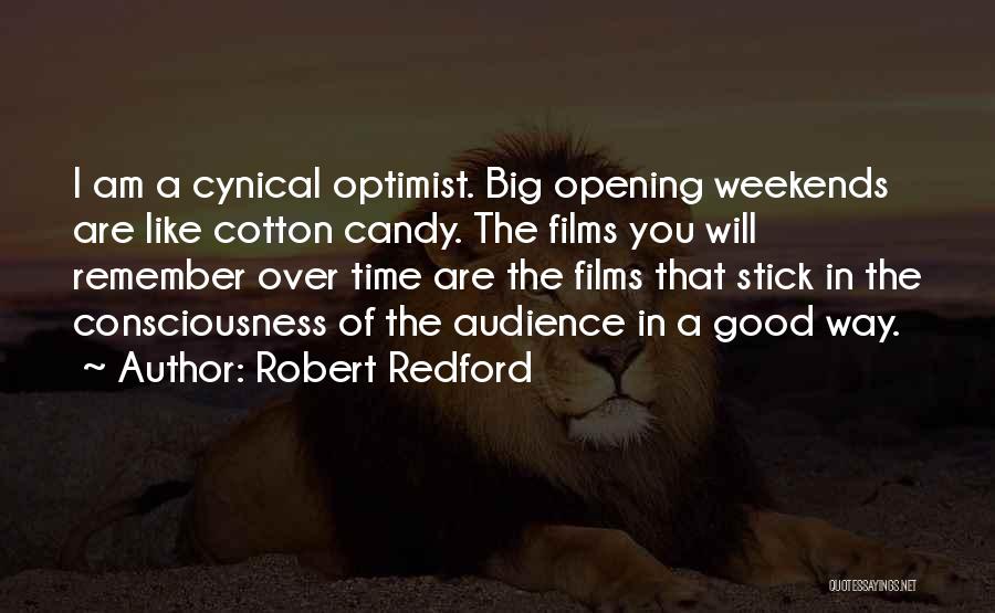 Robert Redford Quotes: I Am A Cynical Optimist. Big Opening Weekends Are Like Cotton Candy. The Films You Will Remember Over Time Are