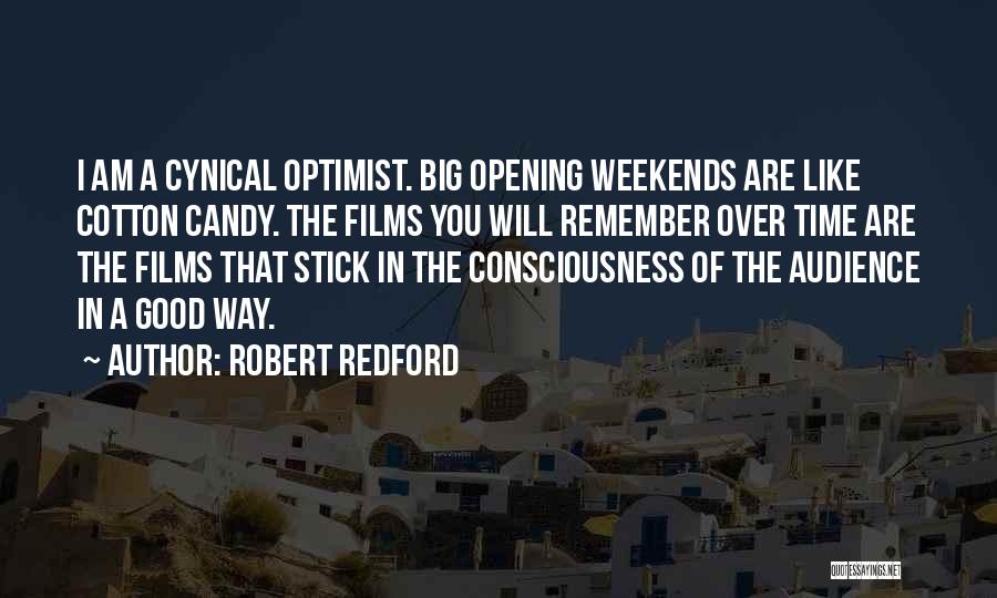 Robert Redford Quotes: I Am A Cynical Optimist. Big Opening Weekends Are Like Cotton Candy. The Films You Will Remember Over Time Are