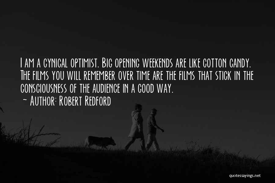 Robert Redford Quotes: I Am A Cynical Optimist. Big Opening Weekends Are Like Cotton Candy. The Films You Will Remember Over Time Are