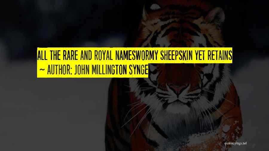 John Millington Synge Quotes: All The Rare And Royal Nameswormy Sheepskin Yet Retains