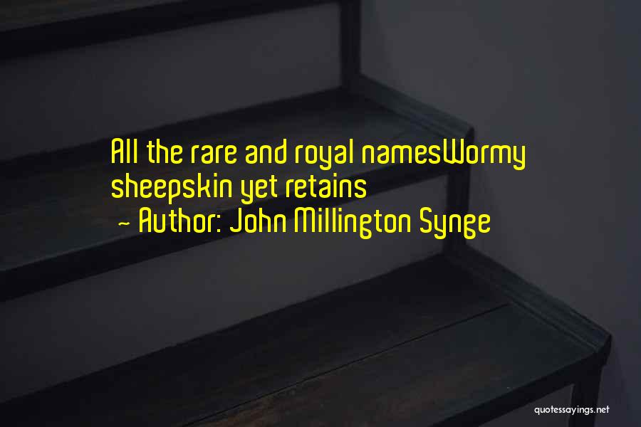 John Millington Synge Quotes: All The Rare And Royal Nameswormy Sheepskin Yet Retains