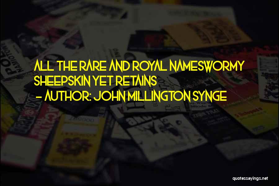 John Millington Synge Quotes: All The Rare And Royal Nameswormy Sheepskin Yet Retains