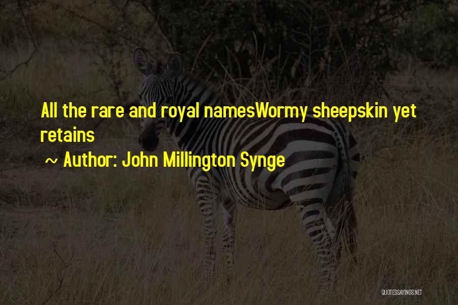 John Millington Synge Quotes: All The Rare And Royal Nameswormy Sheepskin Yet Retains