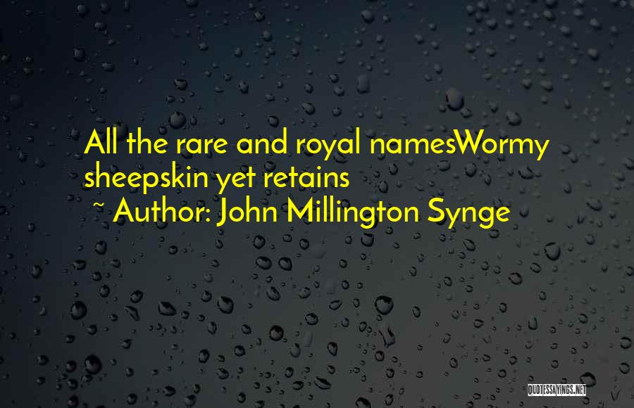 John Millington Synge Quotes: All The Rare And Royal Nameswormy Sheepskin Yet Retains