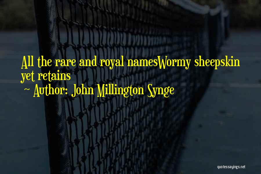 John Millington Synge Quotes: All The Rare And Royal Nameswormy Sheepskin Yet Retains