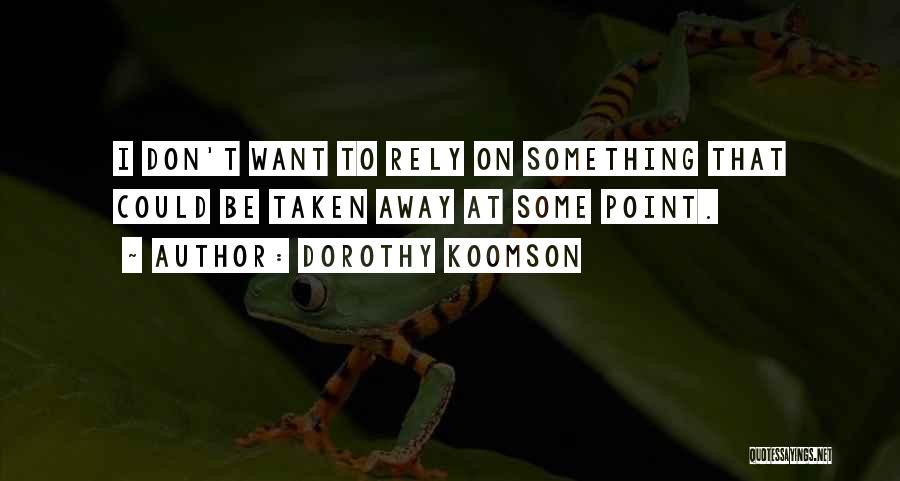 Dorothy Koomson Quotes: I Don't Want To Rely On Something That Could Be Taken Away At Some Point.
