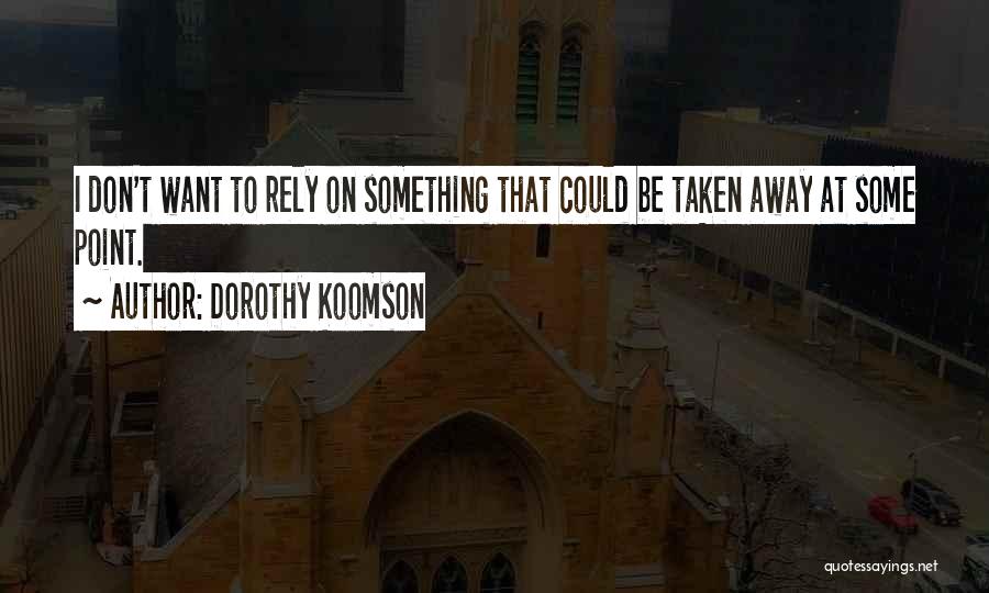 Dorothy Koomson Quotes: I Don't Want To Rely On Something That Could Be Taken Away At Some Point.