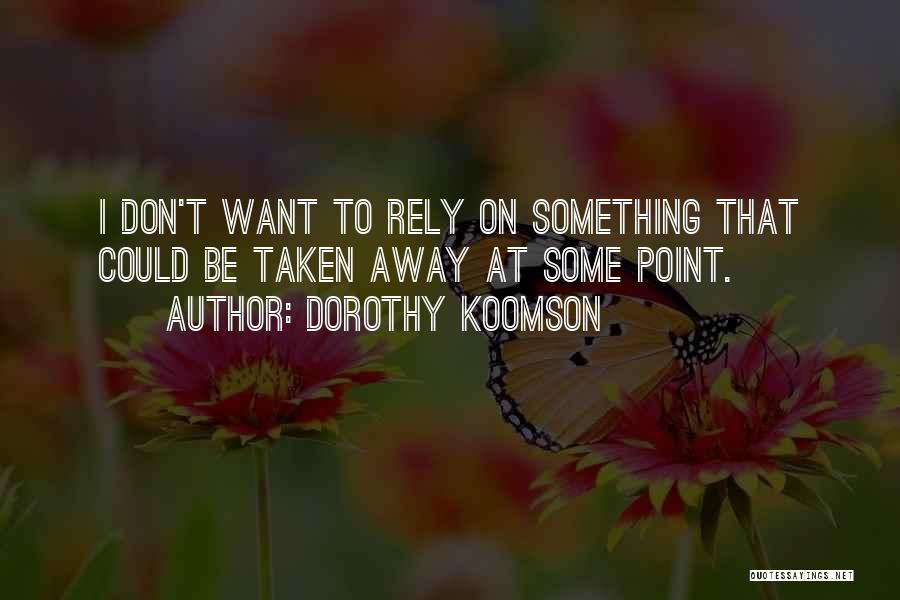 Dorothy Koomson Quotes: I Don't Want To Rely On Something That Could Be Taken Away At Some Point.