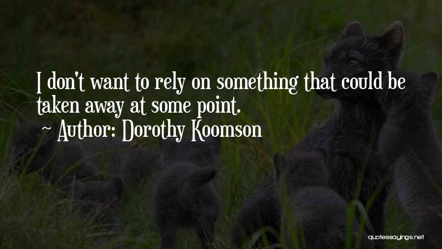 Dorothy Koomson Quotes: I Don't Want To Rely On Something That Could Be Taken Away At Some Point.