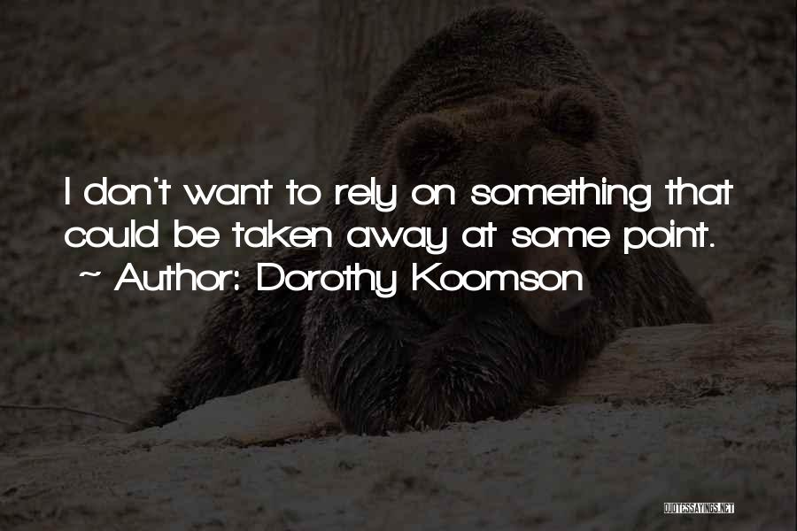 Dorothy Koomson Quotes: I Don't Want To Rely On Something That Could Be Taken Away At Some Point.