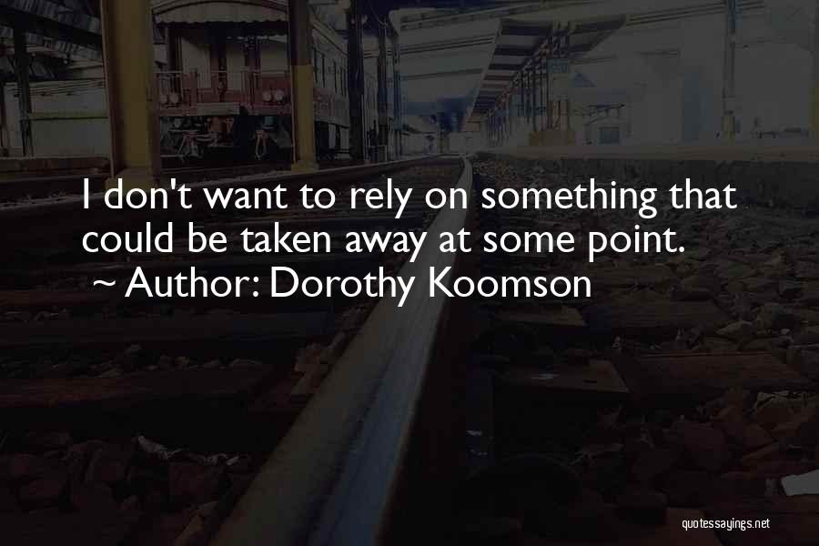 Dorothy Koomson Quotes: I Don't Want To Rely On Something That Could Be Taken Away At Some Point.