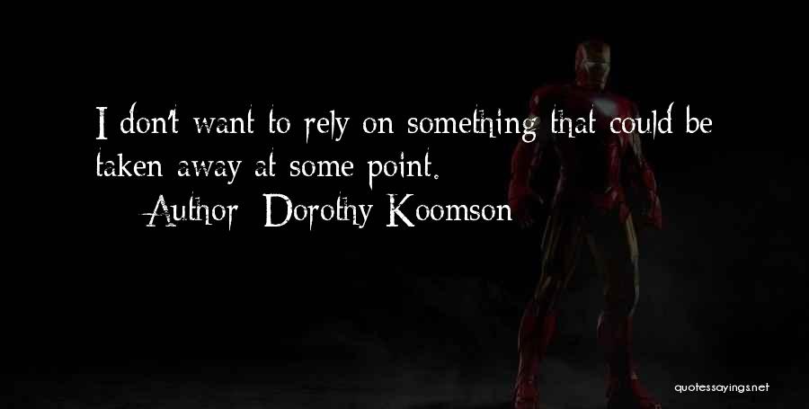 Dorothy Koomson Quotes: I Don't Want To Rely On Something That Could Be Taken Away At Some Point.