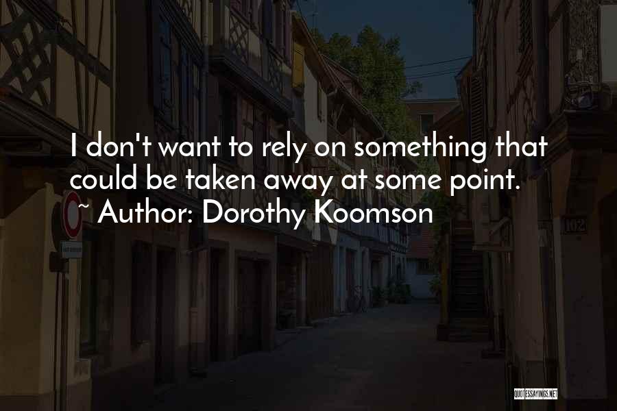 Dorothy Koomson Quotes: I Don't Want To Rely On Something That Could Be Taken Away At Some Point.