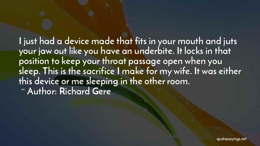 Richard Gere Quotes: I Just Had A Device Made That Fits In Your Mouth And Juts Your Jaw Out Like You Have An