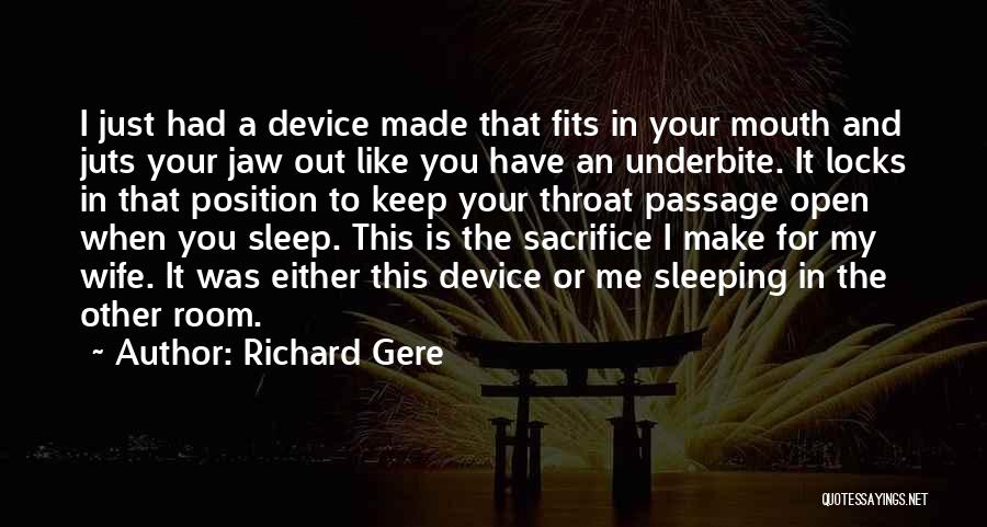 Richard Gere Quotes: I Just Had A Device Made That Fits In Your Mouth And Juts Your Jaw Out Like You Have An