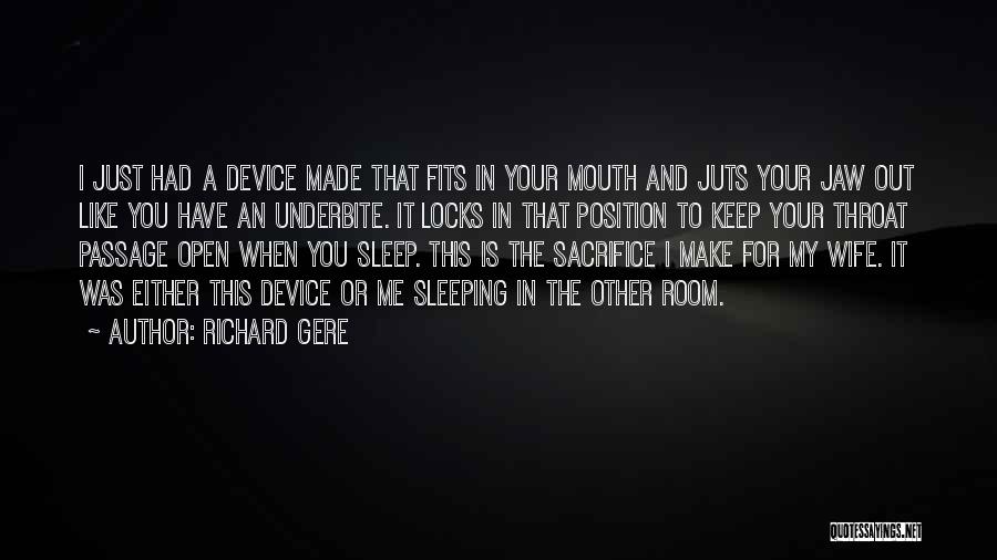 Richard Gere Quotes: I Just Had A Device Made That Fits In Your Mouth And Juts Your Jaw Out Like You Have An