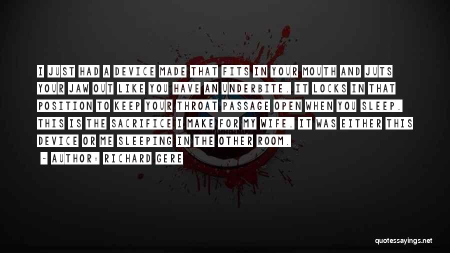 Richard Gere Quotes: I Just Had A Device Made That Fits In Your Mouth And Juts Your Jaw Out Like You Have An