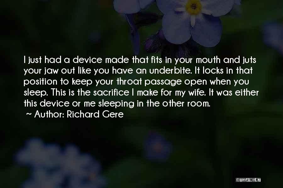 Richard Gere Quotes: I Just Had A Device Made That Fits In Your Mouth And Juts Your Jaw Out Like You Have An