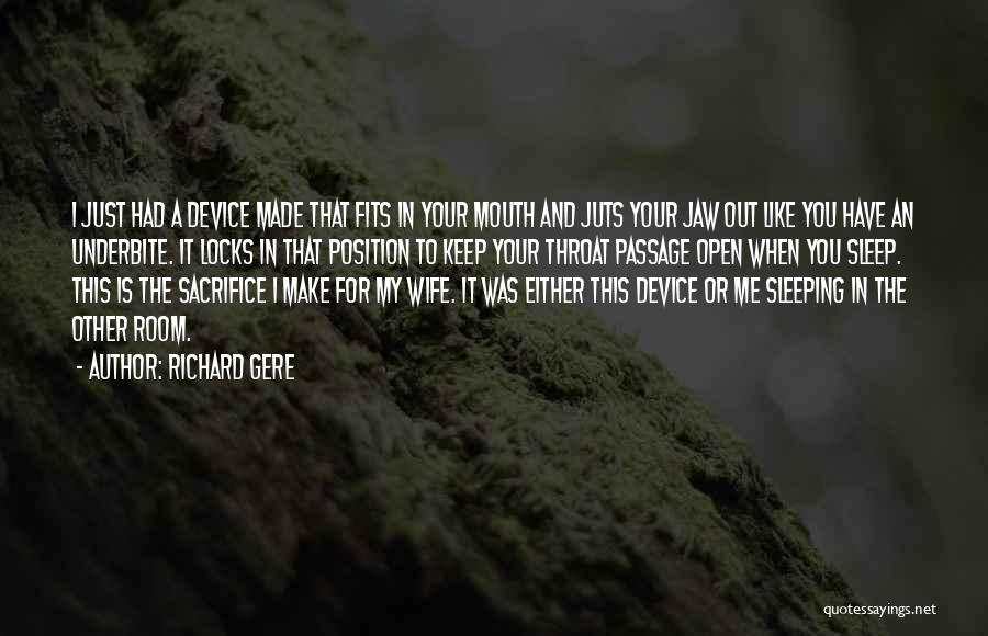 Richard Gere Quotes: I Just Had A Device Made That Fits In Your Mouth And Juts Your Jaw Out Like You Have An