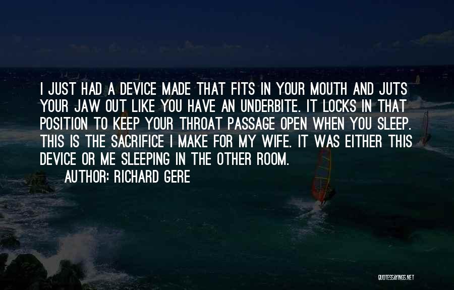 Richard Gere Quotes: I Just Had A Device Made That Fits In Your Mouth And Juts Your Jaw Out Like You Have An