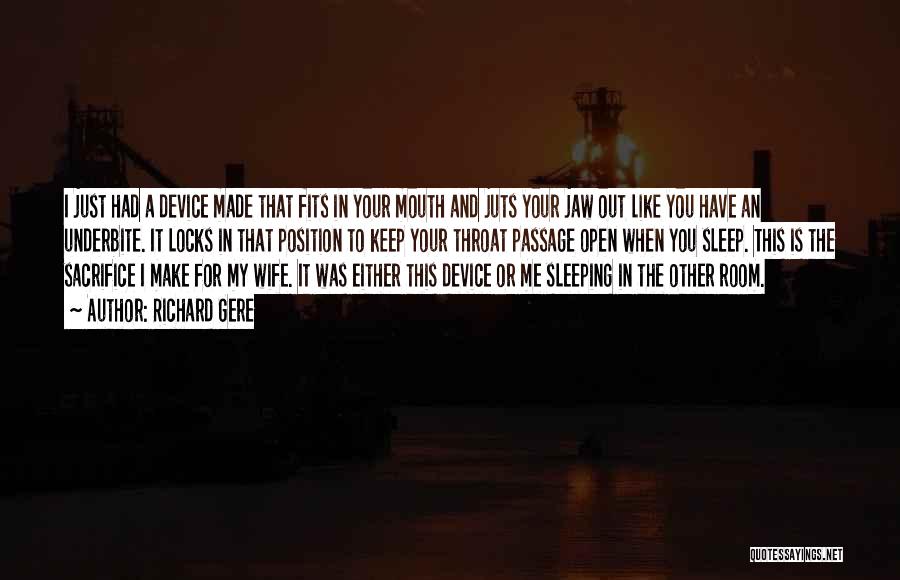 Richard Gere Quotes: I Just Had A Device Made That Fits In Your Mouth And Juts Your Jaw Out Like You Have An