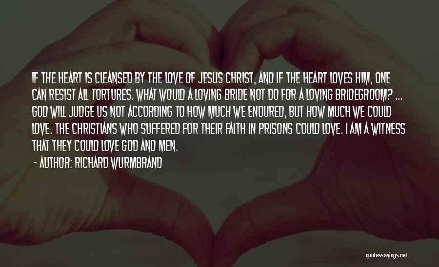 Richard Wurmbrand Quotes: If The Heart Is Cleansed By The Love Of Jesus Christ, And If The Heart Loves Him, One Can Resist