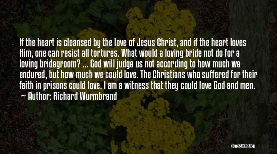 Richard Wurmbrand Quotes: If The Heart Is Cleansed By The Love Of Jesus Christ, And If The Heart Loves Him, One Can Resist