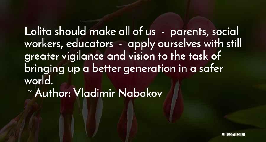 Vladimir Nabokov Quotes: Lolita Should Make All Of Us - Parents, Social Workers, Educators - Apply Ourselves With Still Greater Vigilance And Vision