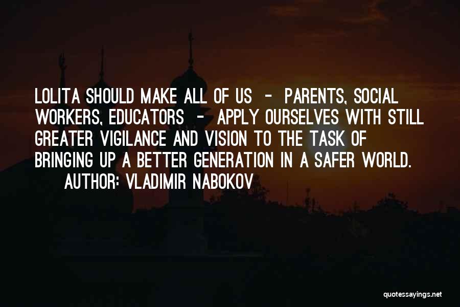 Vladimir Nabokov Quotes: Lolita Should Make All Of Us - Parents, Social Workers, Educators - Apply Ourselves With Still Greater Vigilance And Vision