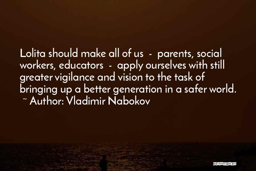 Vladimir Nabokov Quotes: Lolita Should Make All Of Us - Parents, Social Workers, Educators - Apply Ourselves With Still Greater Vigilance And Vision