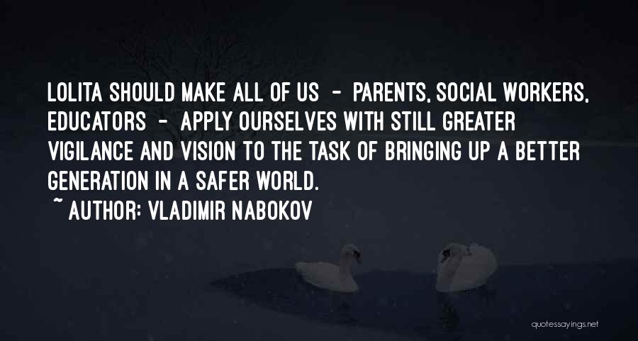 Vladimir Nabokov Quotes: Lolita Should Make All Of Us - Parents, Social Workers, Educators - Apply Ourselves With Still Greater Vigilance And Vision